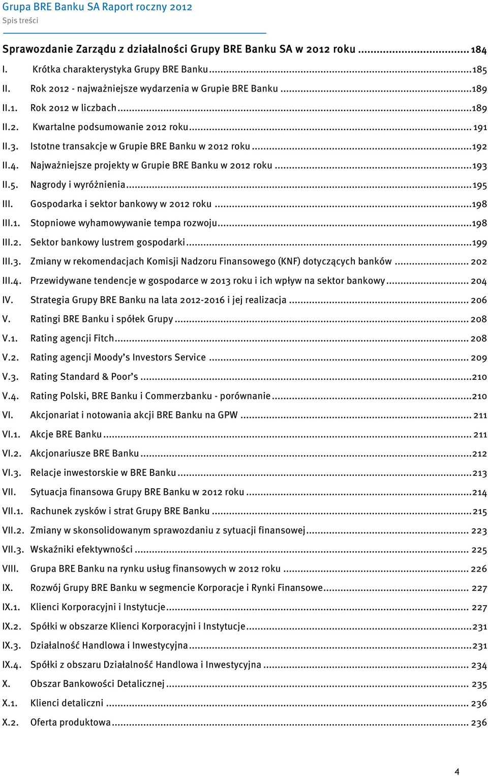 Najważniejsze projekty w Grupie BRE Banku w 2012 roku... 193 II.5. Nagrody i wyróżnienia... 195 III. Gospodarka i sektor bankowy w 2012 roku...198 III.1. Stopniowe wyhamowywanie tempa rozwoju...198 III.2. Sektor bankowy lustrem gospodarki.