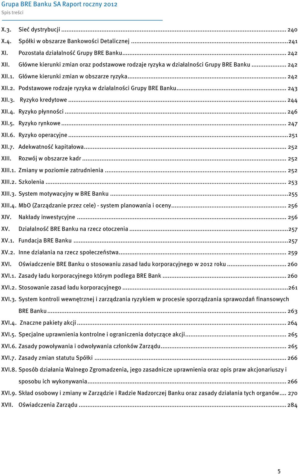 .. 243 XII.3. Ryzyko kredytowe... 244 XII.4. Ryzyko płynności... 246 XII.5. Ryzyko rynkowe... 247 XII.6. Ryzyko operacyjne... 251 XII.7. Adekwatność kapitałowa... 252 XIII. Rozwój w obszarze kadr.