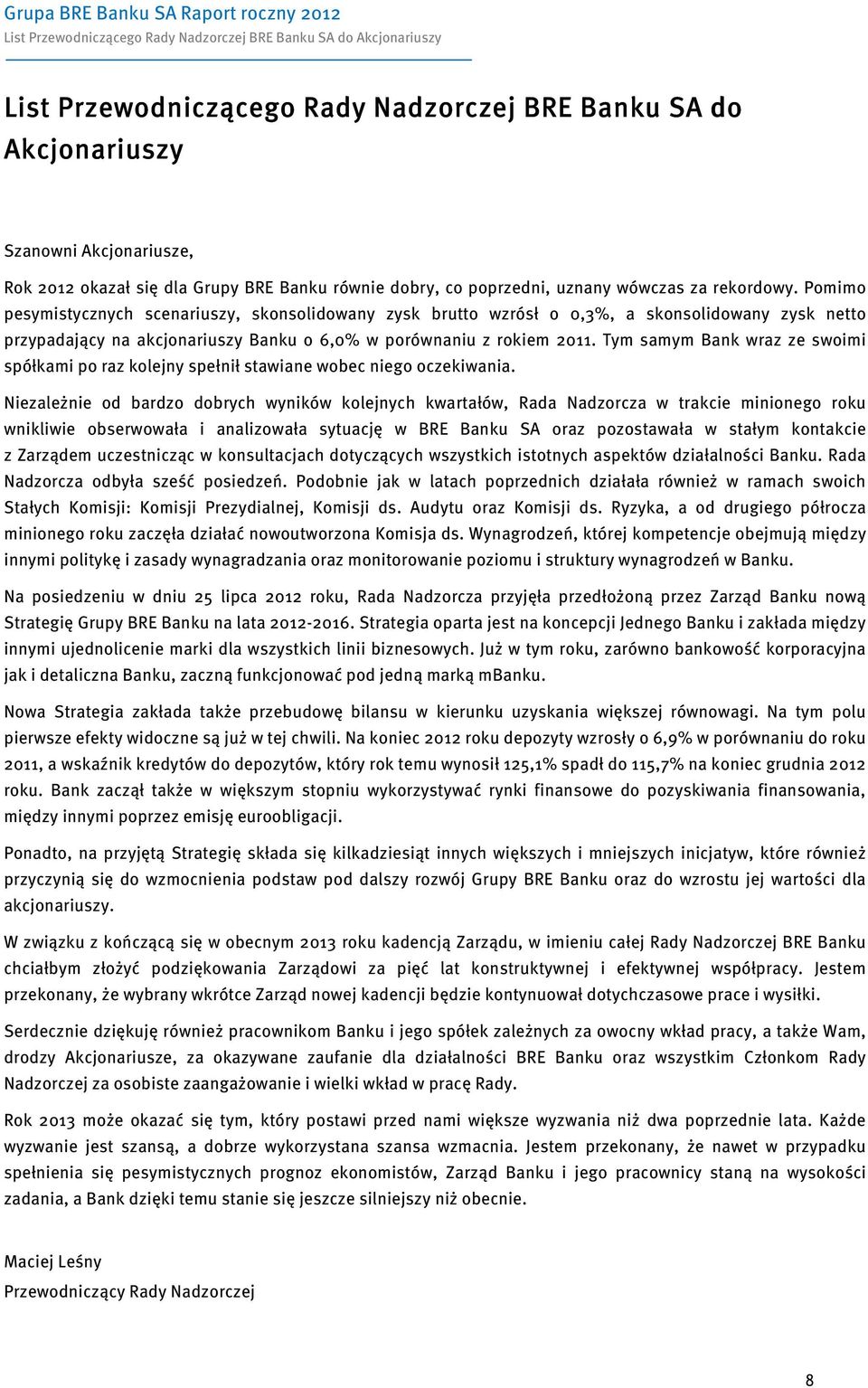 Pomimo pesymistycznych scenariuszy, skonsolidowany zysk brutto wzrósł o 0,3%, a skonsolidowany zysk netto przypadający na akcjonariuszy Banku o 6,0% w porównaniu z rokiem 2011.