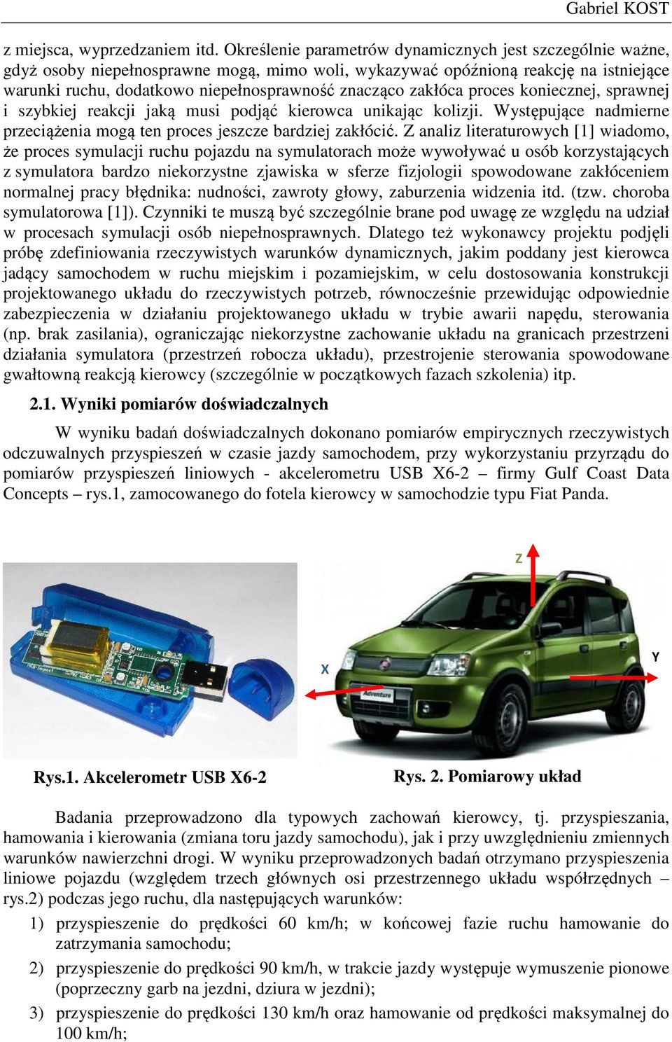 zakłóca proces koniecznej, sprawnej i szybkiej reakcji jaką musi podjąć kierowca unikając kolizji. Występujące nadmierne przeciążenia mogą ten proces jeszcze bardziej zakłócić.