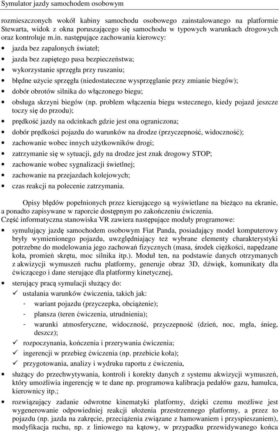 następujące zachowania kierowcy: jazda bez zapalonych świateł; jazda bez zapiętego pasa bezpieczeństwa; wykorzystanie sprzęgła przy ruszaniu; błędne użycie sprzęgła (niedostateczne wysprzęglanie przy