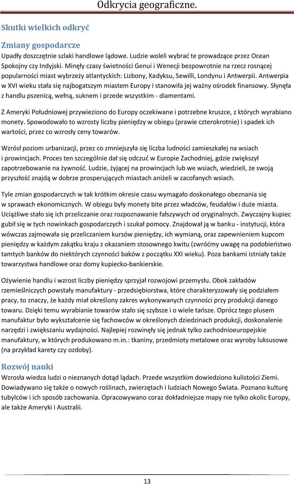 Antwerpia w XVI wieku stała się najbogatszym miastem Europy i stanowiła jej ważny ośrodek finansowy. Słynęła z handlu pszenicą, wełną, suknem i przede wszystkim - diamentami.