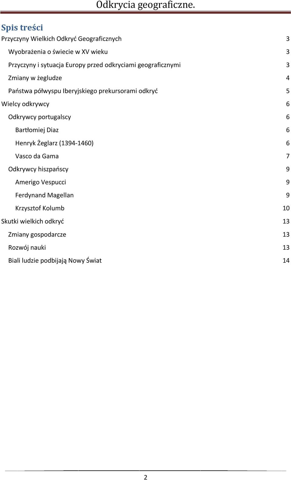 portugalscy 6 Bartłomiej Diaz 6 Henryk Żeglarz (1394-1460) 6 Vasco da Gama 7 Odkrywcy hiszpaoscy 9 Amerigo Vespucci 9 Ferdynand