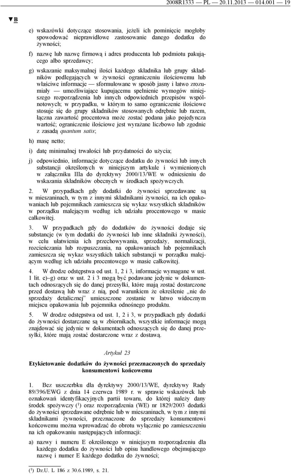 pakującego albo sprzedawcy; g) wskazanie maksymalnej ilości każdego składnika lub grupy składników podlegających w żywności ograniczeniu ilościowemu lub właściwe informacje sformułowane w sposób