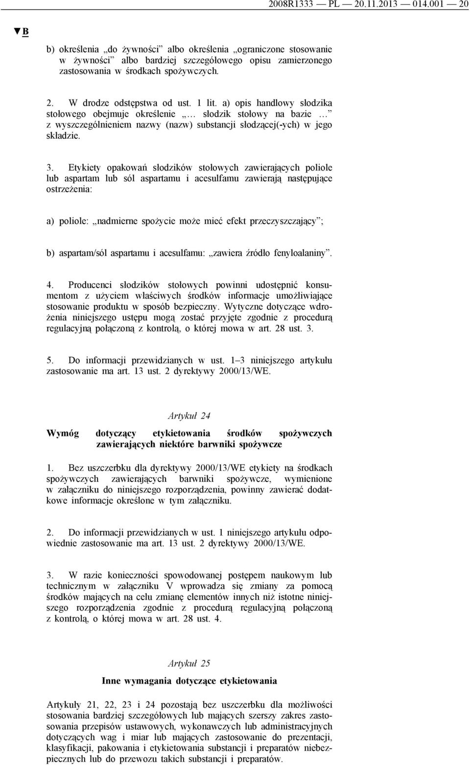 Etykiety opakowań słodzików stołowych zawierających poliole lub aspartam lub sól aspartamu i acesulfamu zawierają następujące ostrzeżenia: a) poliole: nadmierne spożycie może mieć efekt