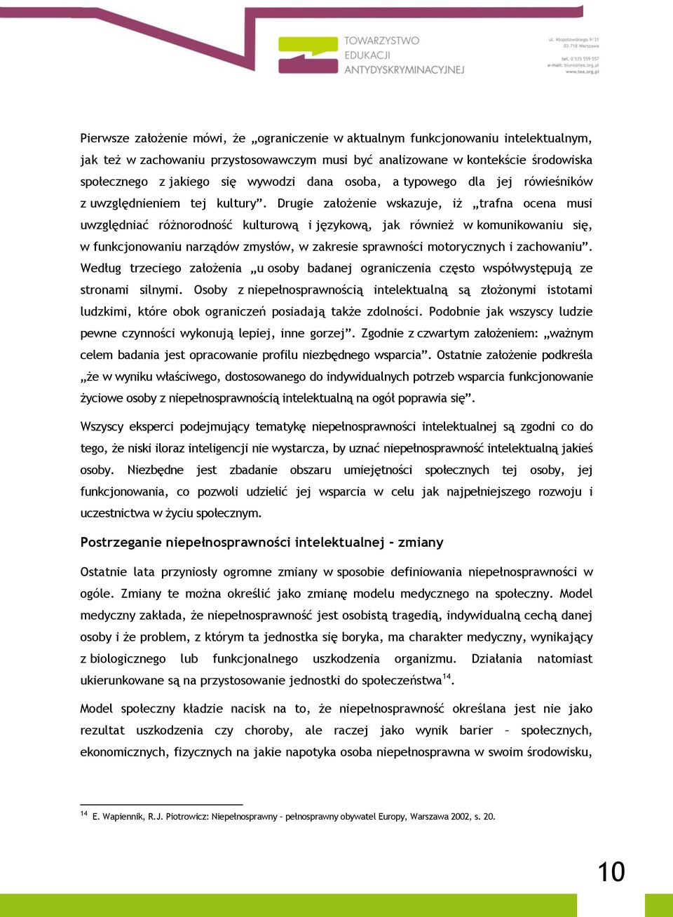 Drugie założenie wskazuje, iż trafna ocena musi uwzględniać różnorodność kulturową i językową, jak również w komunikowaniu się, w funkcjonowaniu narządów zmysłów, w zakresie sprawności motorycznych i