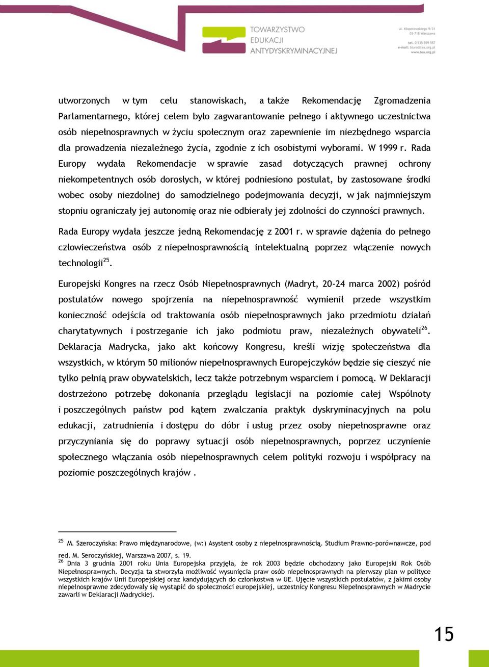 Rada Europy wydała Rekomendacje w sprawie zasad dotyczących prawnej ochrony niekompetentnych osób dorosłych, w której podniesiono postulat, by zastosowane środki wobec osoby niezdolnej do