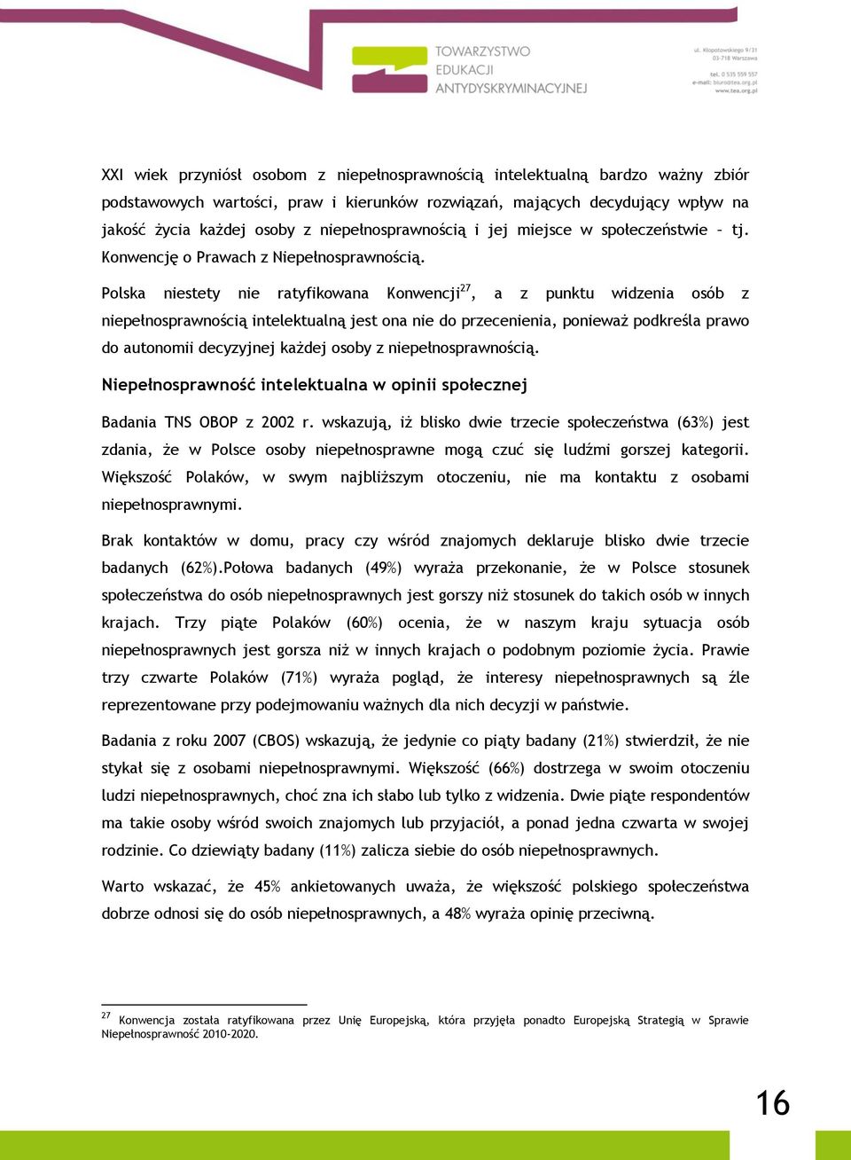 Polska niestety nie ratyfikowana Konwencji 27, a z punktu widzenia osób z niepełnosprawnością intelektualną jest ona nie do przecenienia, ponieważ podkreśla prawo do autonomii decyzyjnej każdej osoby