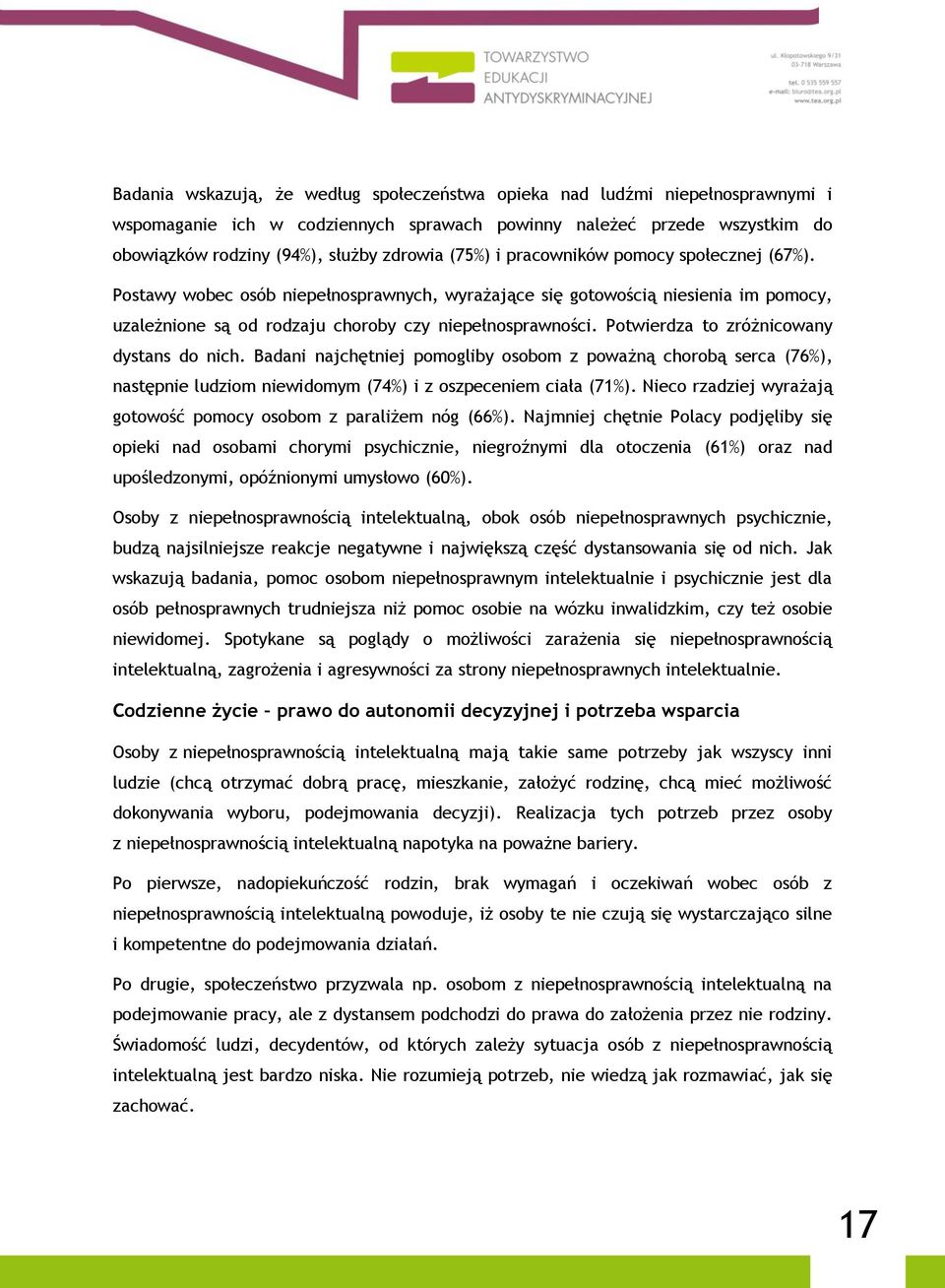 Potwierdza to zróżnicowany dystans do nich. Badani najchętniej pomogliby osobom z poważną chorobą serca (76%), następnie ludziom niewidomym (74%) i z oszpeceniem ciała (71%).