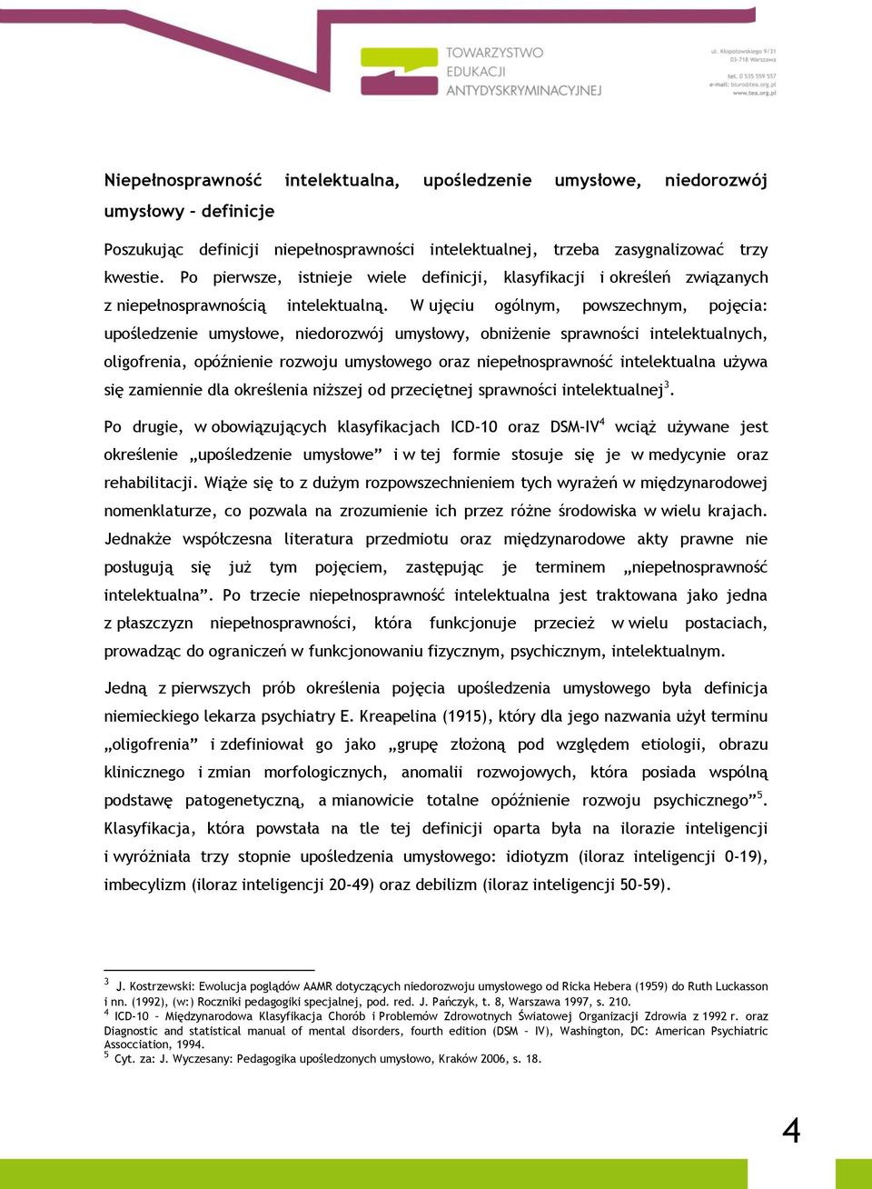 W ujęciu ogólnym, powszechnym, pojęcia: upośledzenie umysłowe, niedorozwój umysłowy, obniżenie sprawności intelektualnych, oligofrenia, opóźnienie rozwoju umysłowego oraz niepełnosprawność