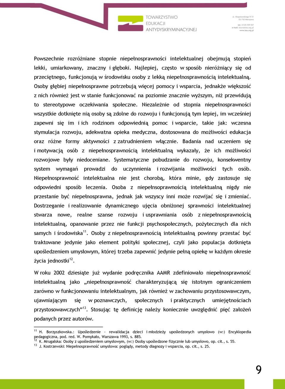 Osoby głębiej niepełnosprawne potrzebują więcej pomocy i wsparcia, jednakże większość z nich również jest w stanie funkcjonować na poziomie znacznie wyższym, niż przewidują to stereotypowe