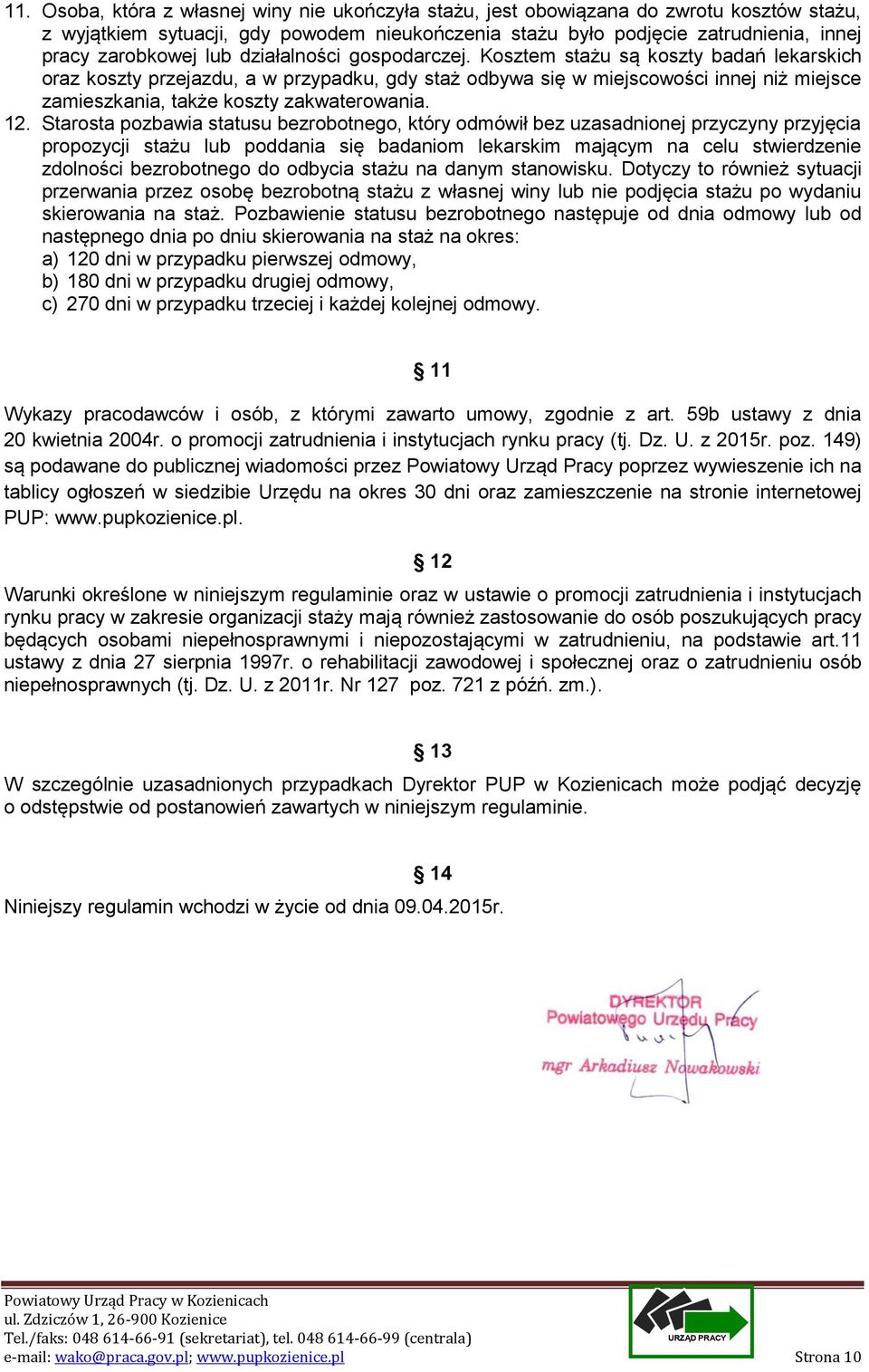 Kosztem stażu są koszty badań lekarskich oraz koszty przejazdu, a w przypadku, gdy staż odbywa się w miejscowości innej niż miejsce zamieszkania, także koszty zakwaterowania. 12.