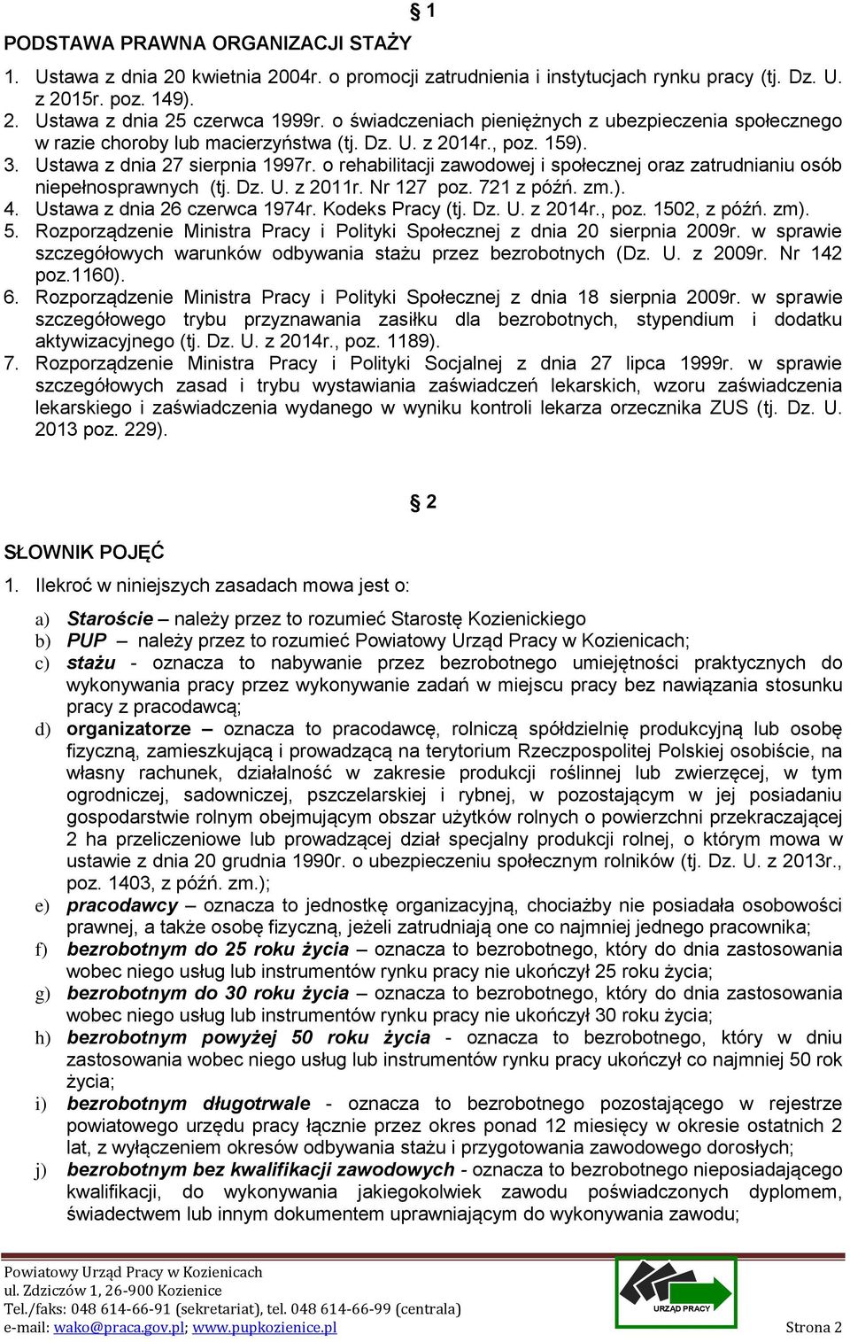 o rehabilitacji zawodowej i społecznej oraz zatrudnianiu osób niepełnosprawnych (tj. Dz. U. z 2011r. Nr 127 poz. 721 z późń. zm.). 4. Ustawa z dnia 26 czerwca 1974r. Kodeks Pracy (tj. Dz. U. z 2014r.