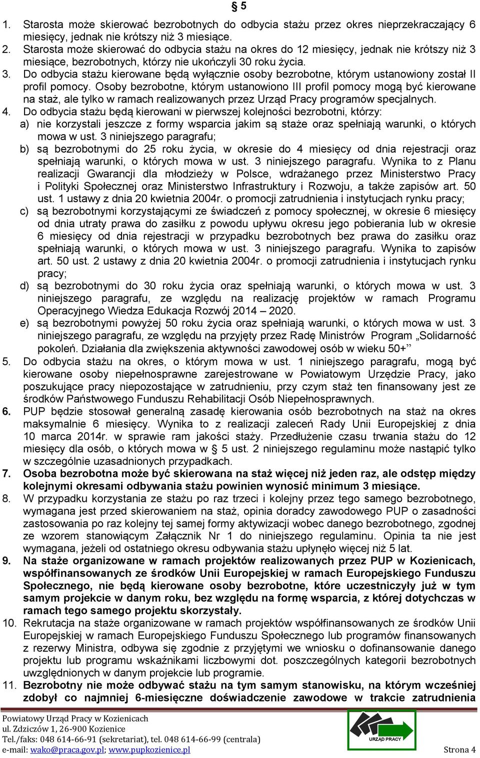 Osoby bezrobotne, którym ustanowiono III profil pomocy mogą być kierowane na staż, ale tylko w ramach realizowanych przez Urząd Pracy programów specjalnych. 4.