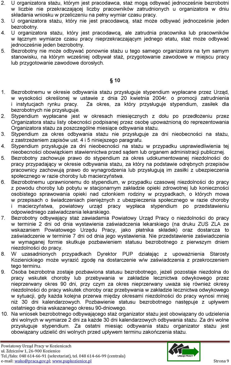 U organizatora stażu, który jest pracodawcą, ale zatrudnia pracownika lub pracowników w łącznym wymiarze czasu pracy nieprzekraczającym jednego etatu, staż może odbywać jednocześnie jeden bezrobotny.