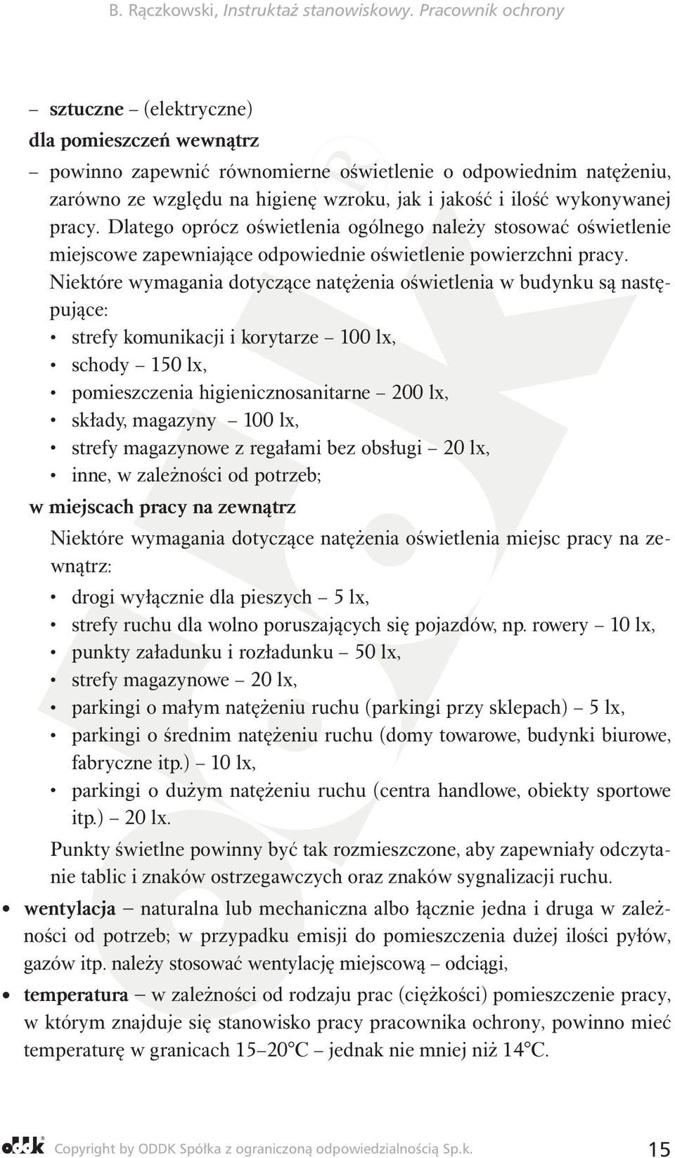 Niektóre wymagania dotyczące natężenia oświetlenia w budynku są następujące: strefy komunikacji i korytarze 100 lx, schody 150 lx, pomieszczenia higienicznosanitarne 200 lx, składy, magazyny 100 lx,