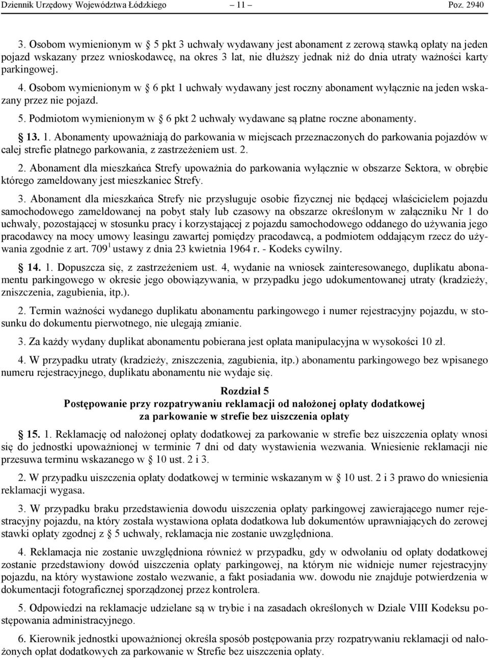 parkingowej. 4. Osobom wymienionym w 6 pkt 1 uchwały wydawany jest roczny abonament wyłącznie na jeden wskazany przez nie pojazd. 5.