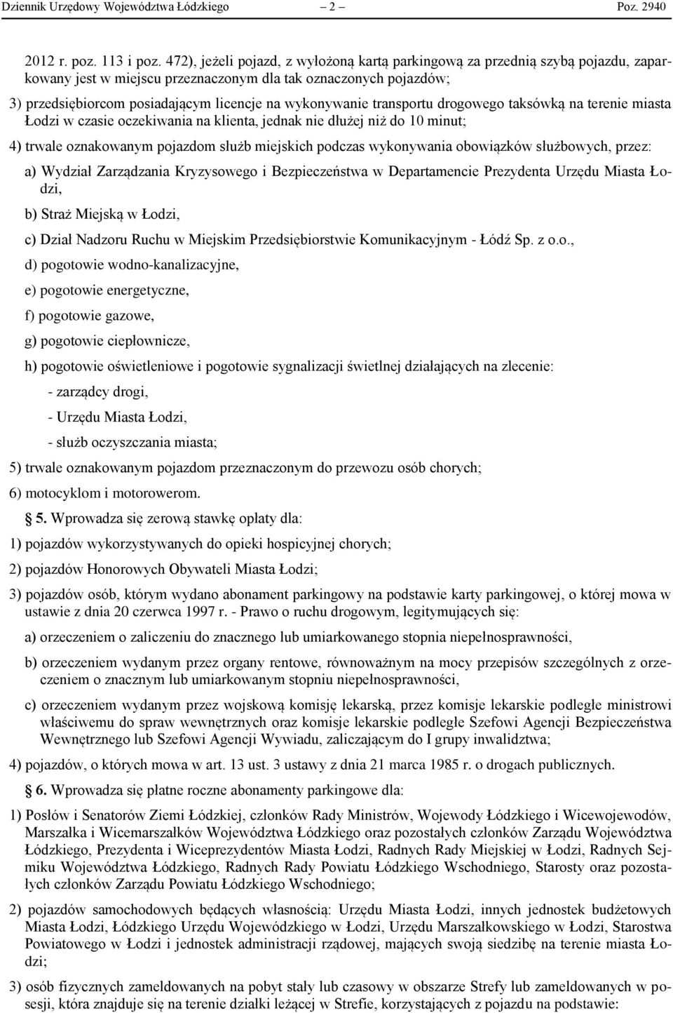 wykonywanie transportu drogowego taksówką na terenie miasta Łodzi w czasie oczekiwania na klienta, jednak nie dłużej niż do 10 minut; 4) trwale oznakowanym pojazdom służb miejskich podczas