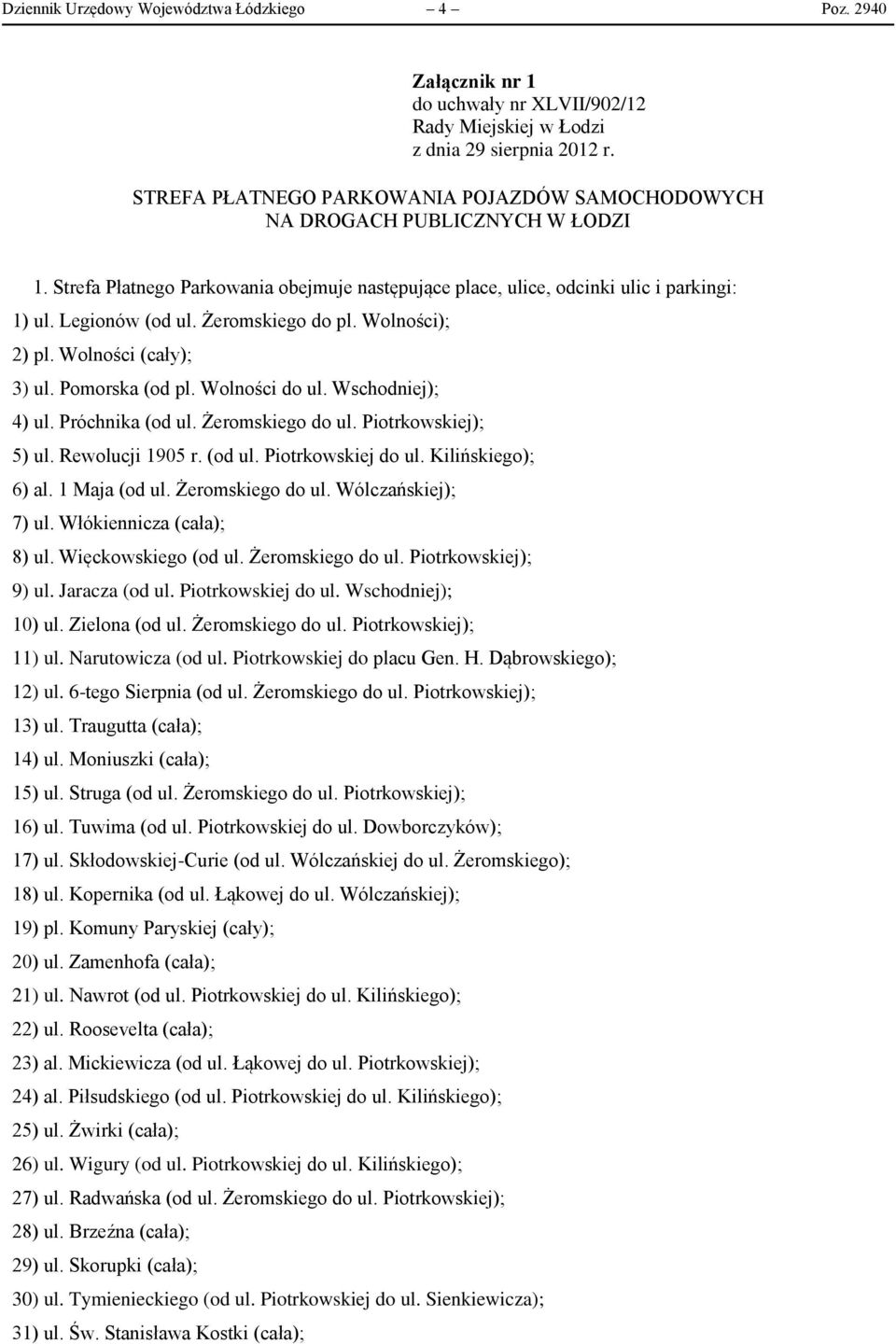 Żeromskiego do pl. Wolności); 2) pl. Wolności (cały); 3) ul. Pomorska (od pl. Wolności do ul. Wschodniej); 4) ul. Próchnika (od ul. Żeromskiego do ul. Piotrkowskiej); 5) ul. Rewolucji 1905 r. (od ul. Piotrkowskiej do ul.