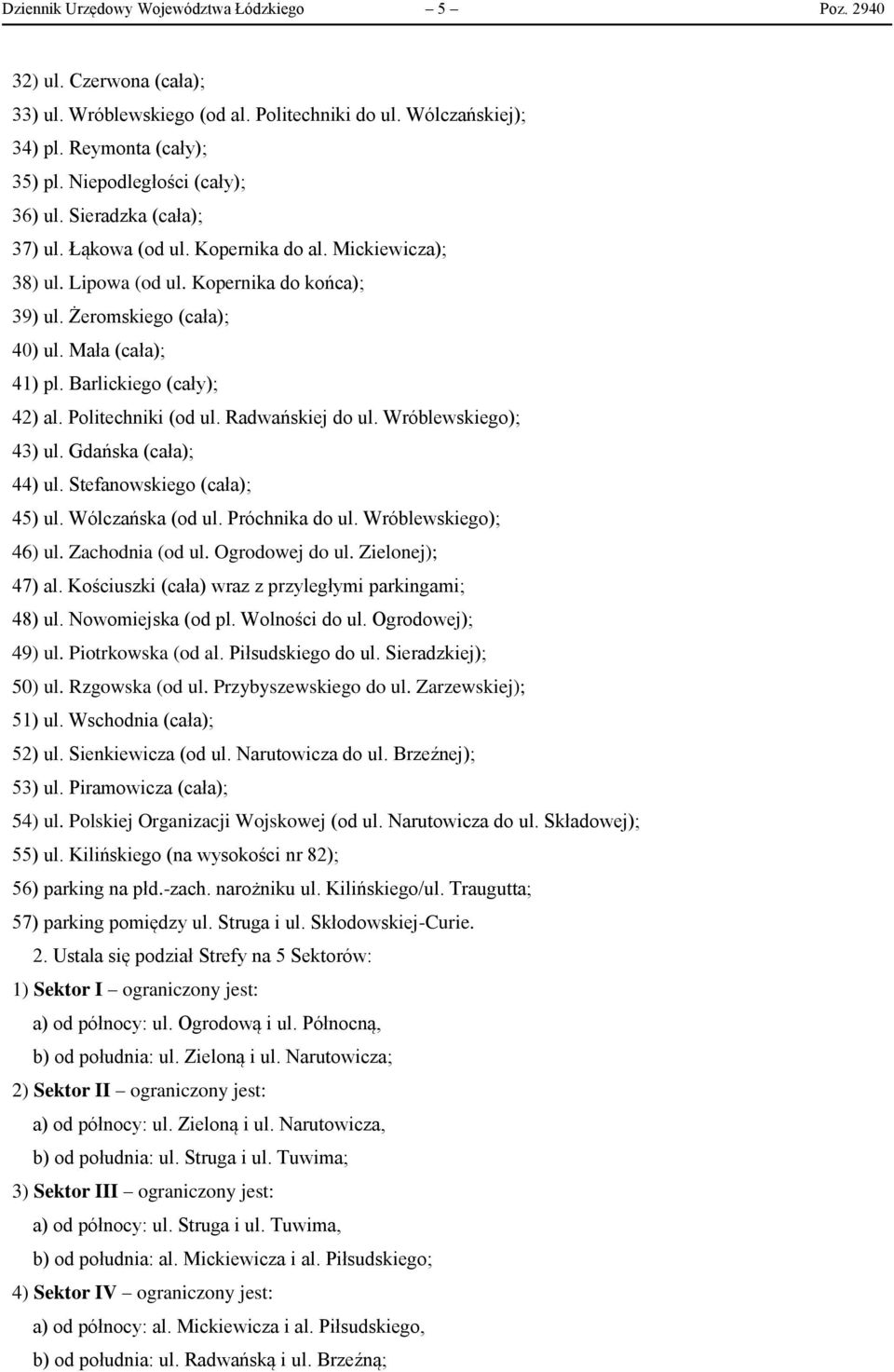 Mała (cała); 41) pl. Barlickiego (cały); 42) al. Politechniki (od ul. Radwańskiej do ul. Wróblewskiego); 43) ul. Gdańska (cała); 44) ul. Stefanowskiego (cała); 45) ul. Wólczańska (od ul.