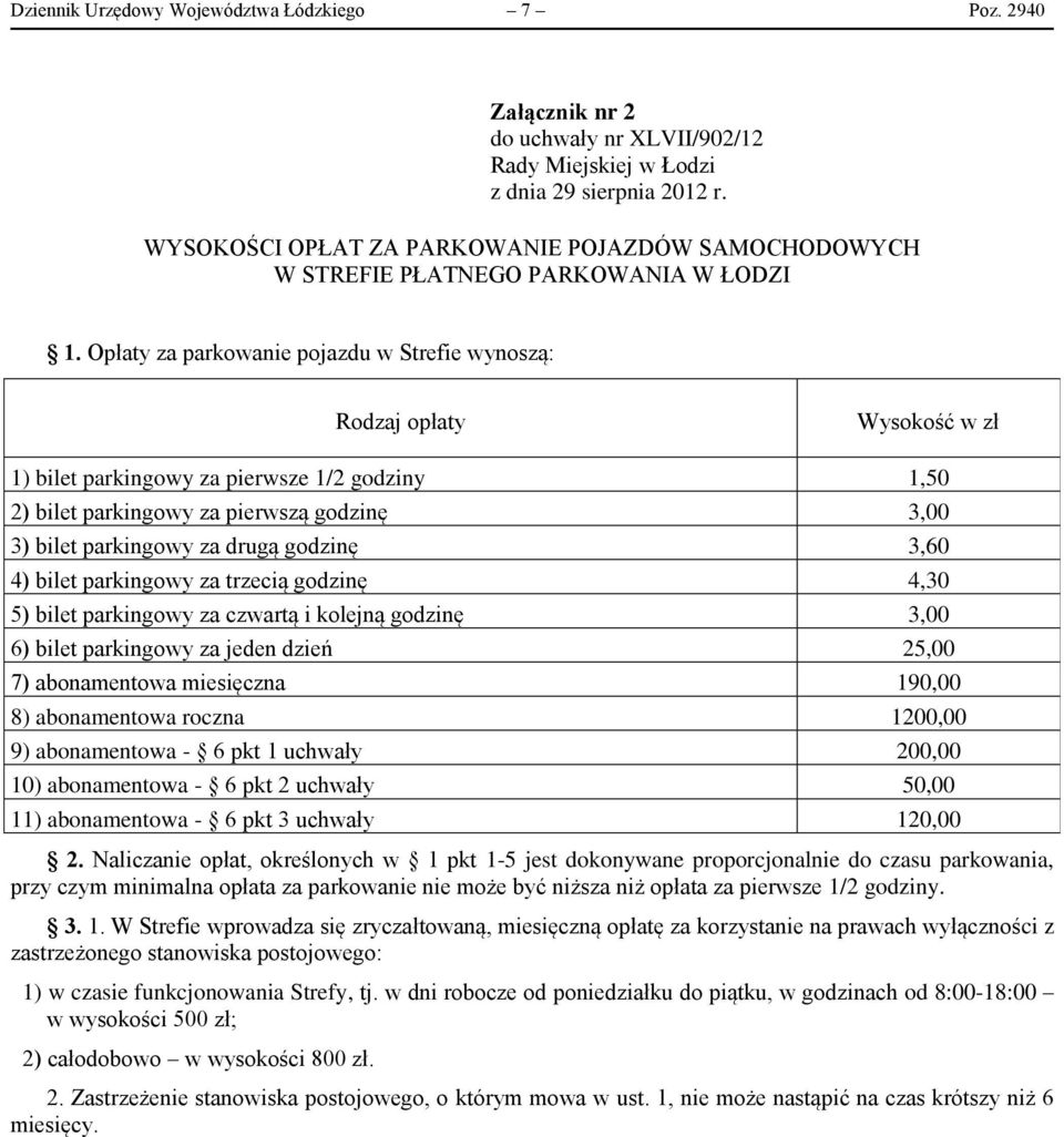 Opłaty za parkowanie pojazdu w Strefie wynoszą: Rodzaj opłaty Wysokość w zł 1) bilet parkingowy za pierwsze 1/2 godziny 1,50 2) bilet parkingowy za pierwszą godzinę 3,00 3) bilet parkingowy za drugą