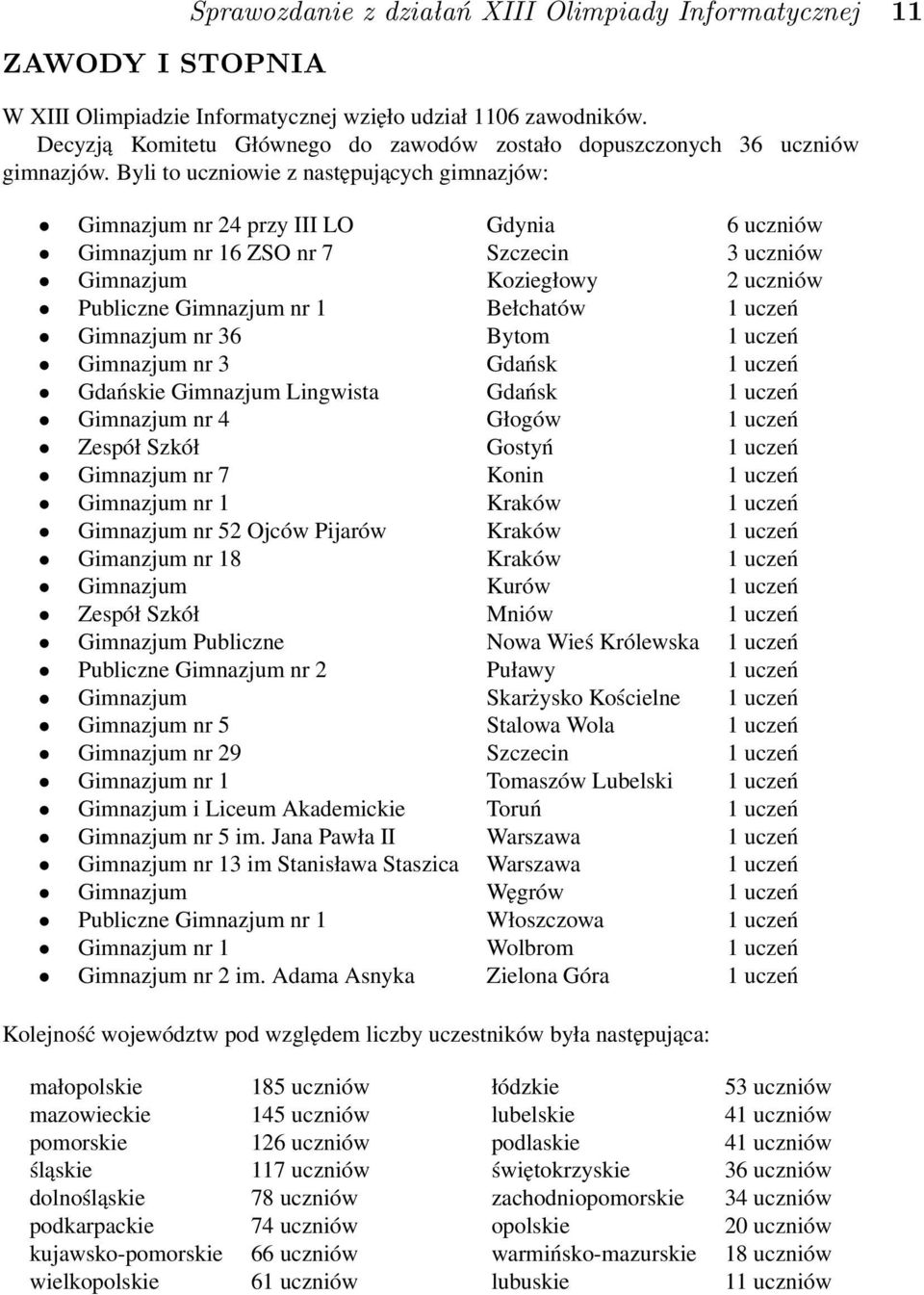 Byli to uczniowie z następujących gimnazjów: Gimnazjum nr 24 przy III LO Gdynia 6 uczniów Gimnazjum nr 16 ZSO nr 7 Szczecin 3 uczniów Gimnazjum Koziegłowy 2 uczniów Publiczne Gimnazjum nr 1 Bełchatów