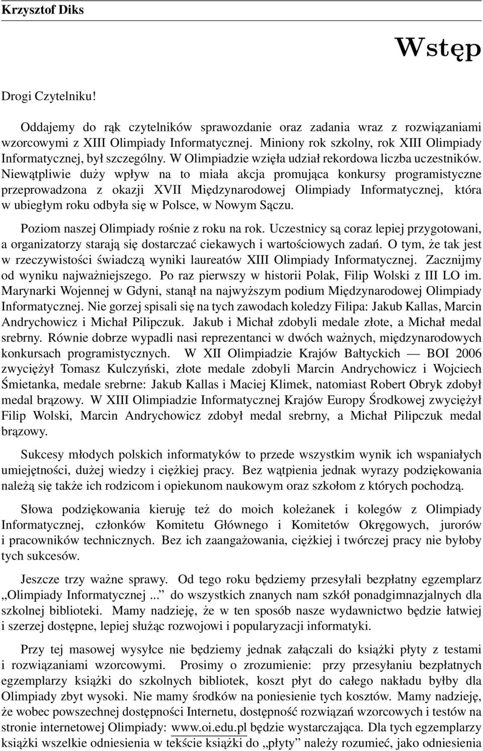 Niewątpliwie duży wpływ na to miała akcja promująca konkursy programistyczne przeprowadzona z okazji XVII Międzynarodowej Olimpiady Informatycznej, która w ubiegłym roku odbyła się w Polsce, w Nowym