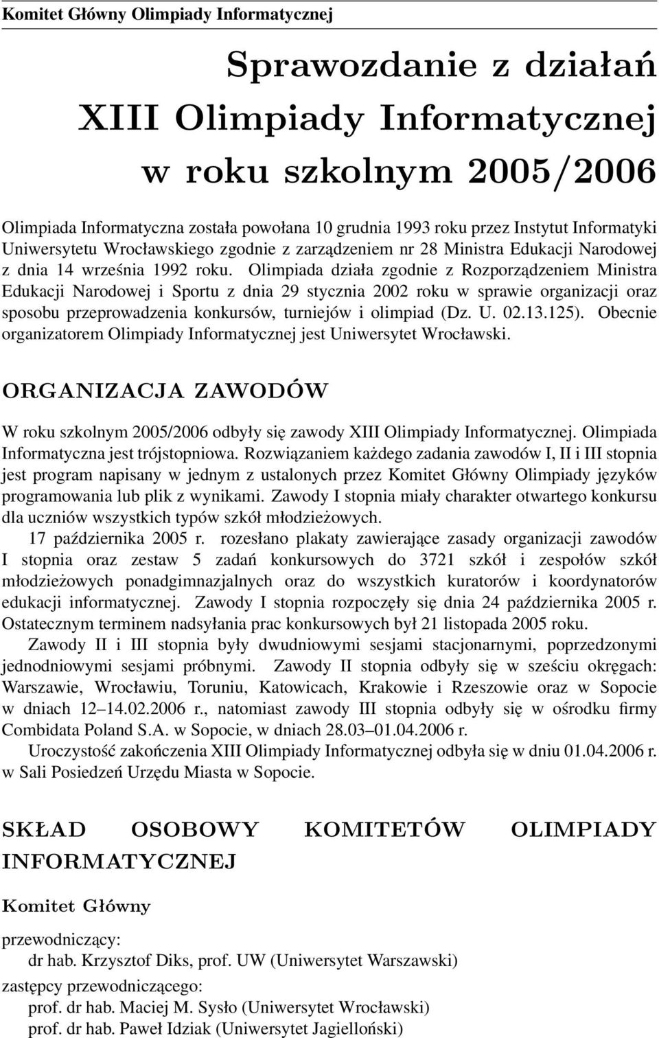 Olimpiada działa zgodnie z Rozporządzeniem Ministra Edukacji Narodowej i Sportu z dnia 29 stycznia 2002 roku w sprawie organizacji oraz sposobu przeprowadzenia konkursów, turniejów i olimpiad (Dz. U.