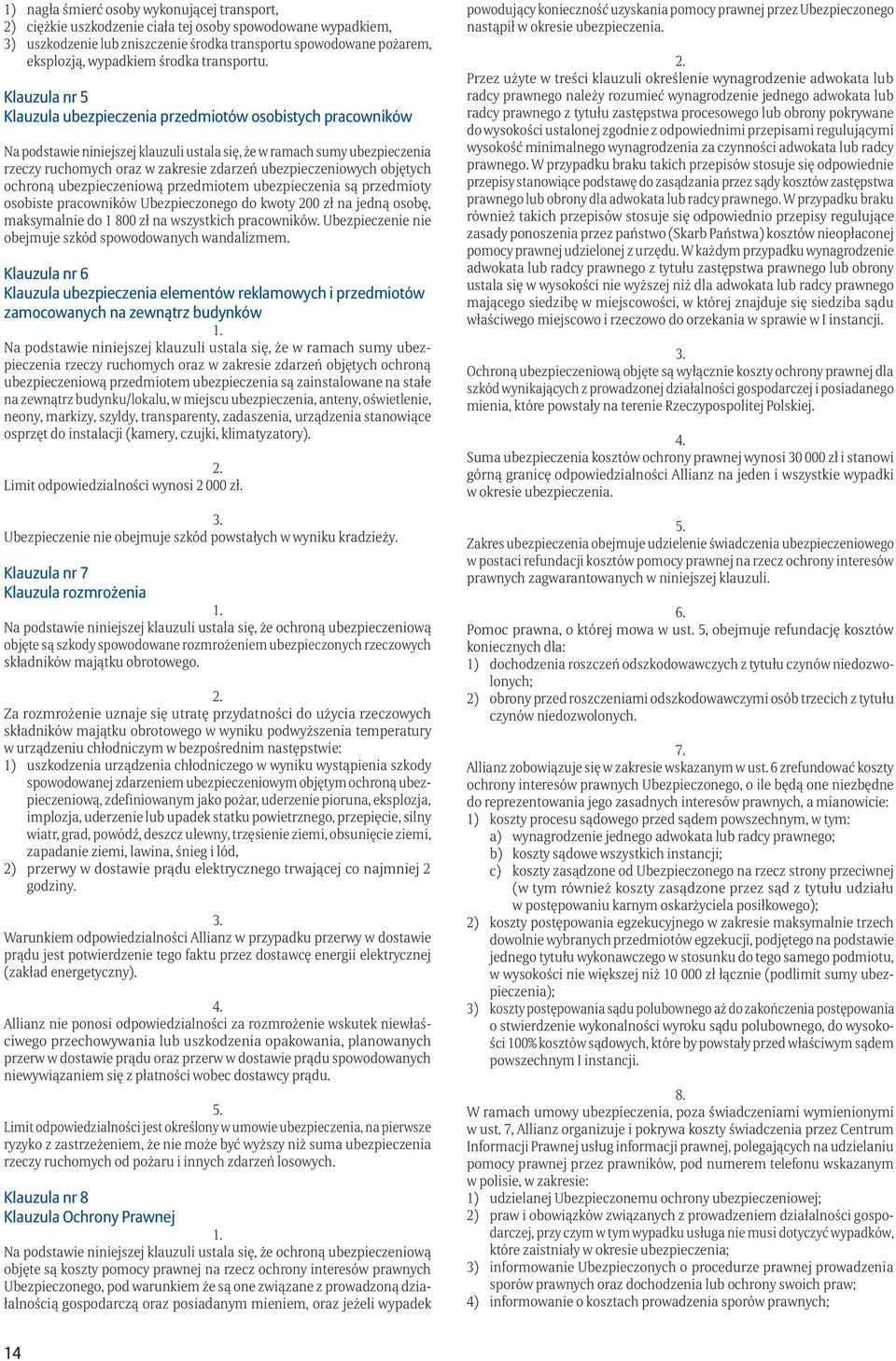 Klauzula nr 5 Klauzula ubezpieczenia przedmiotów osobistych pracowników Na podstawie niniejszej klauzuli ustala się, że w ramach sumy ubezpieczenia rzeczy ruchomych oraz w zakresie zdarzeń