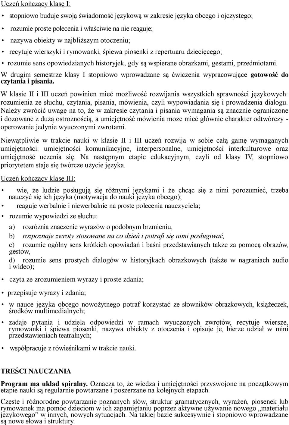 W drugim semestrze klasy I stopniowo wprowadzane są ćwiczenia wypracowujące gotowość do czytania i pisania.