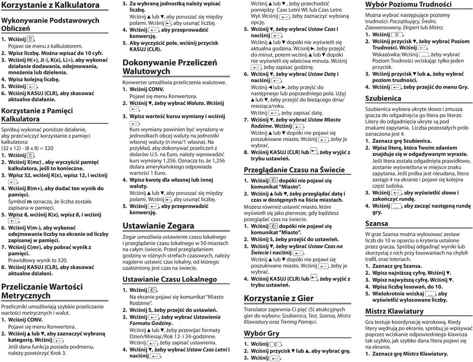 przećwiczyć korzystanie z pamięci kalkulatora: (32 x 12) - (8 x 8) = 320 2 Wciśnij X(mc), aby wyczyścić pamięć kalkulatora, jeśli to konieczne 3 Wpisz 32, wciśnij K(x), wpisz 12, i wciśnij 4 Wciśnij