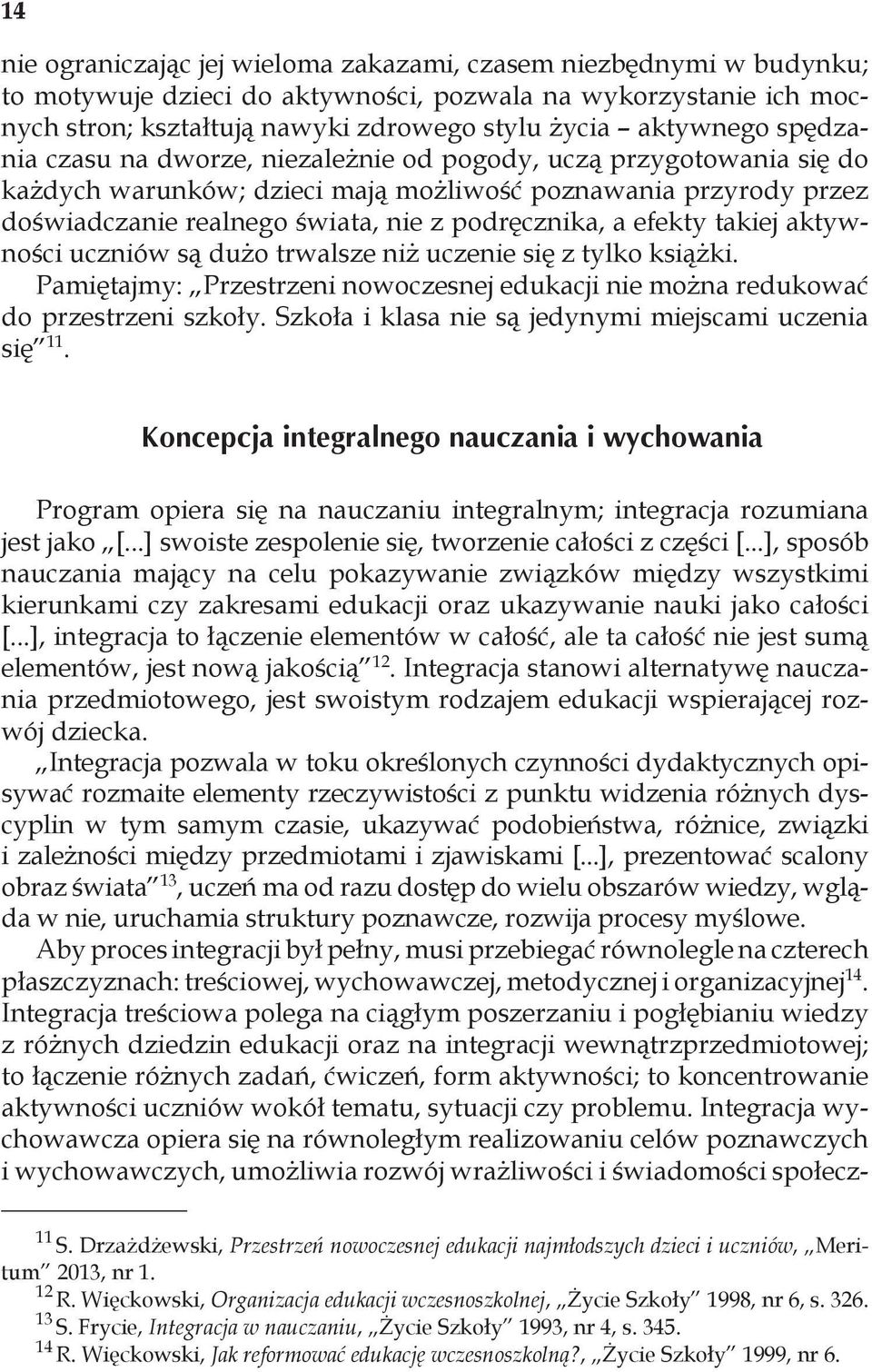 efekty takiej aktywności uczniów są dużo trwalsze niż uczenie się z tylko książki. Pamiętajmy: Przestrzeni nowoczesnej edukacji nie można redukować do przestrzeni szkoły.