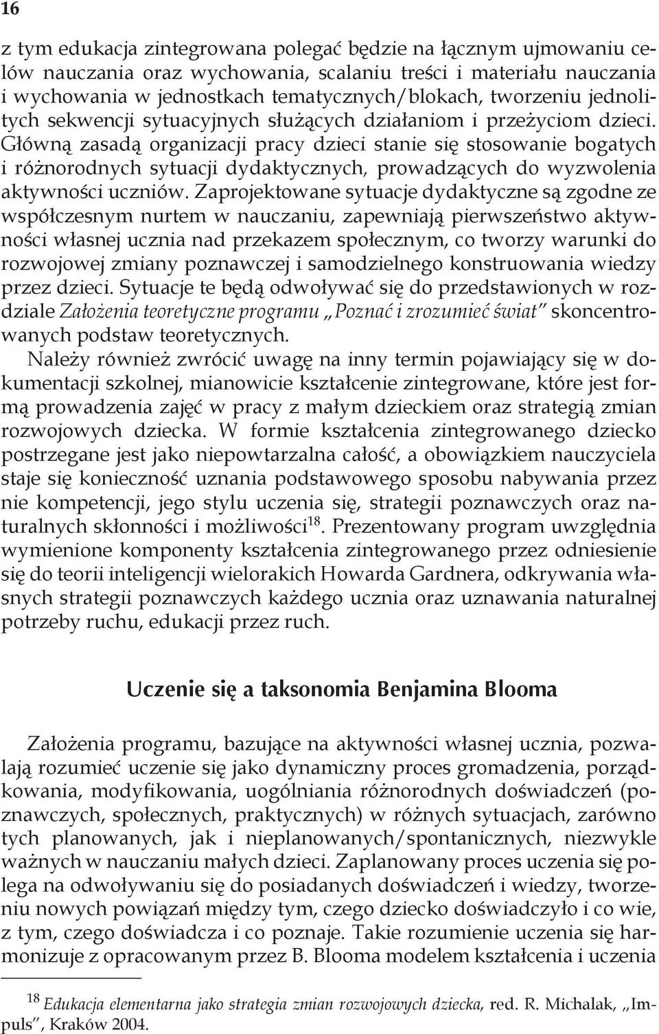 Główną zasadą organizacji pracy dzieci stanie się stosowanie bogatych i różnorodnych sytuacji dydaktycznych, prowadzących do wyzwolenia aktywności uczniów.