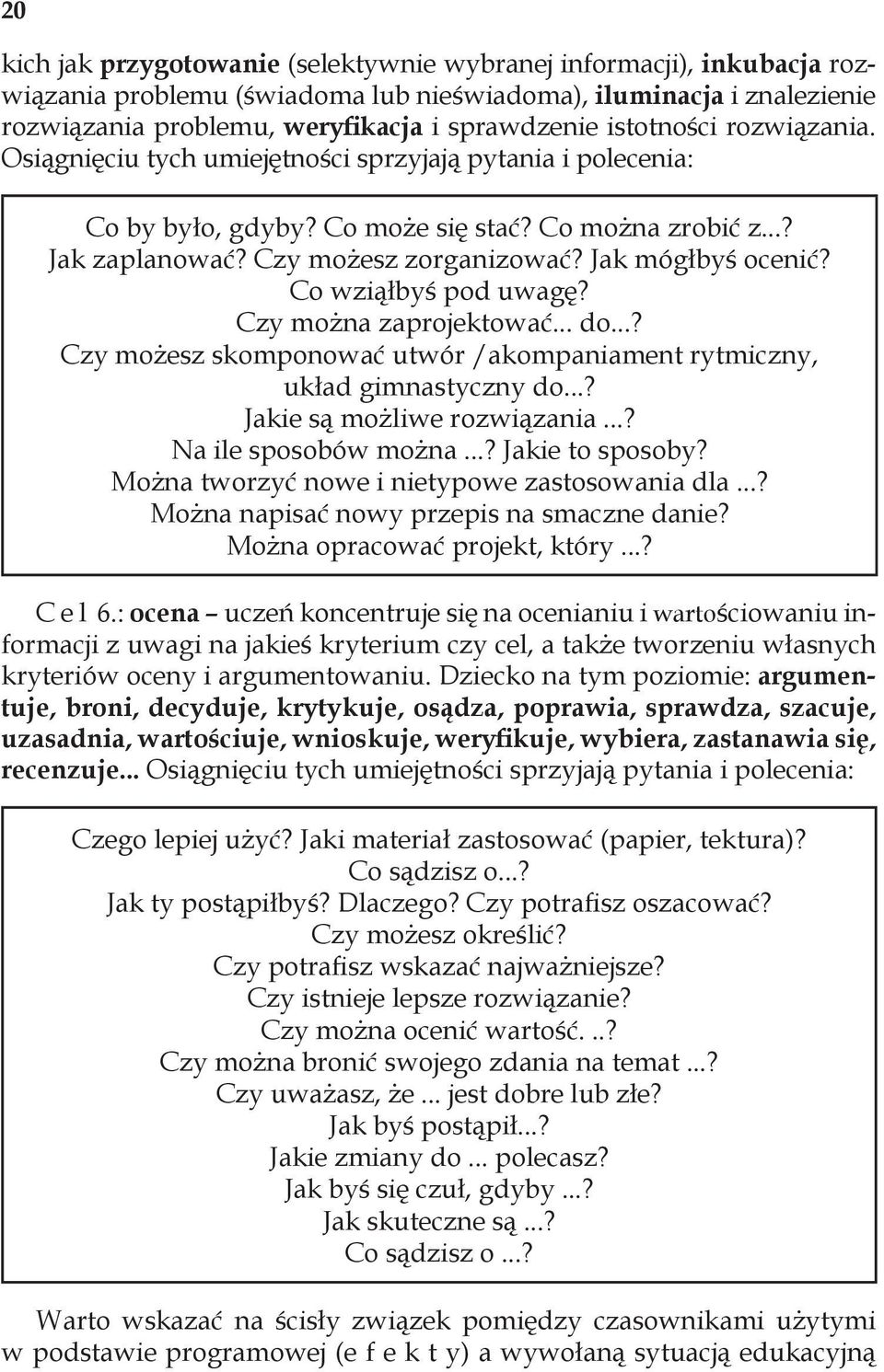 Jak mógłbyś ocenić? Co wziąłbyś pod uwagę? Czy można zaprojektować... do...? Czy możesz skomponować utwór /akompaniament rytmiczny, układ gimnastyczny do...? Jakie są możliwe rozwiązania.