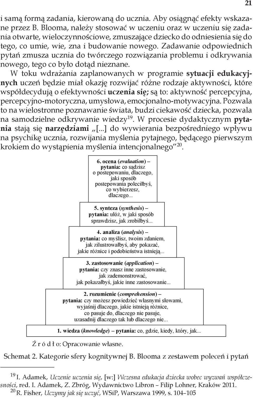 Zadawanie odpowiednich pytań zmusza ucznia do twórczego rozwiązania problemu i odkrywania nowego, tego co było dotąd nieznane.