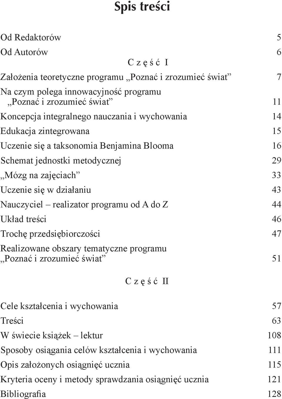 Nauczyciel realizator programu od A do Z 44 Układ treści 46 Trochę przedsiębiorczości 47 Realizowane obszary tematyczne programu Poznać i zrozumieć świat 51 C z ę ś ć II Cele kształcenia i