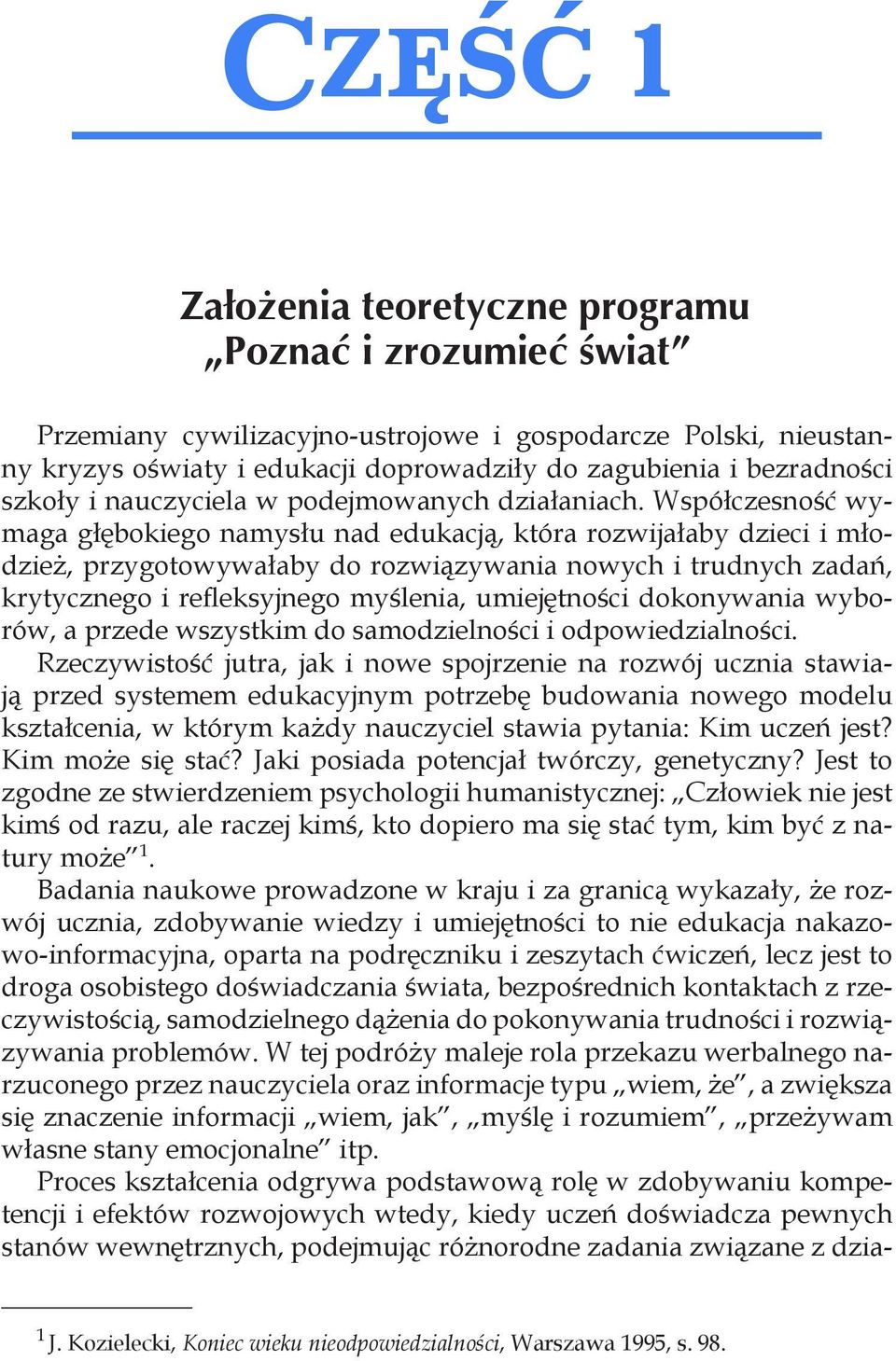 Współczesność wymaga głębokiego namysłu nad edukacją, która rozwijałaby dzieci i młodzież, przygotowywałaby do rozwiązywania nowych i trudnych zadań, krytycznego i refleksyjnego myślenia,