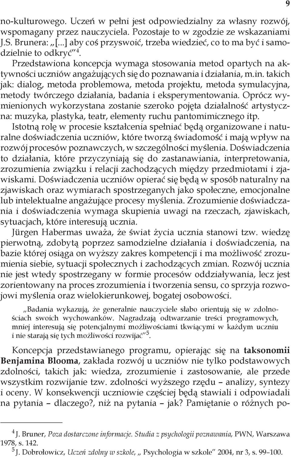 Przedstawiona koncepcja wymaga stosowania metod opartych na aktywności uczniów angażujących się do poznawania i działania, m.in.