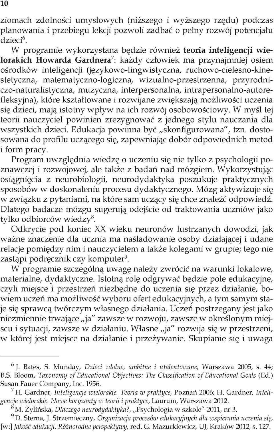 ruchowo-cielesno-kinestetyczna, matematyczno-logiczna, wizualno-przestrzenna, przyrodniczo-naturalistyczna, muzyczna, interpersonalna, intrapersonalno-autorefleksyjna), które kształtowane i rozwijane