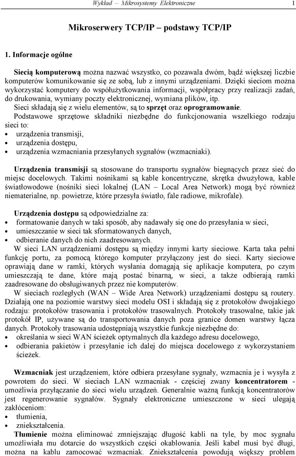 Dzięki sieciom można wykorzystać komputery do współużytkowania informacji, współpracy przy realizacji zadań, do drukowania, wymiany poczty elektronicznej, wymiana plików, itp.