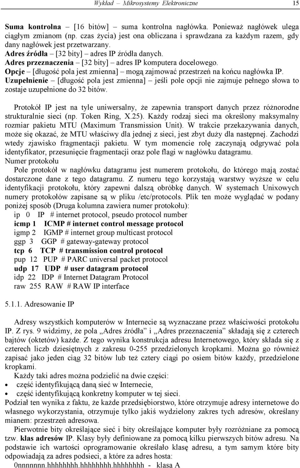 Adres przeznaczenia [32 bity] adres IP komputera docelowego. Opcje [długość pola jest zmienna] mogą zajmować przestrzeń na końcu nagłówka IP.