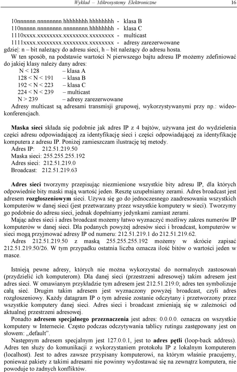 W ten sposób, na podstawie wartości N pierwszego bajtu adresu IP możemy zdefiniować do jakiej klasy należy dany adres: N < 128 klasa A 128 < N < 191 klasa B 192 < N < 223 klasa C 224 < N < 239