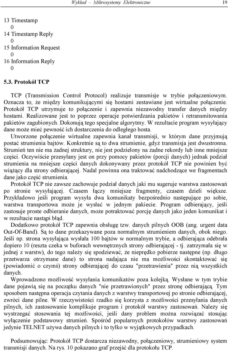 Realizowane jest to poprzez operacje potwierdzania pakietów i retransmitowania pakietów zagubionych. Dokonują tego specjalne algorytmy.