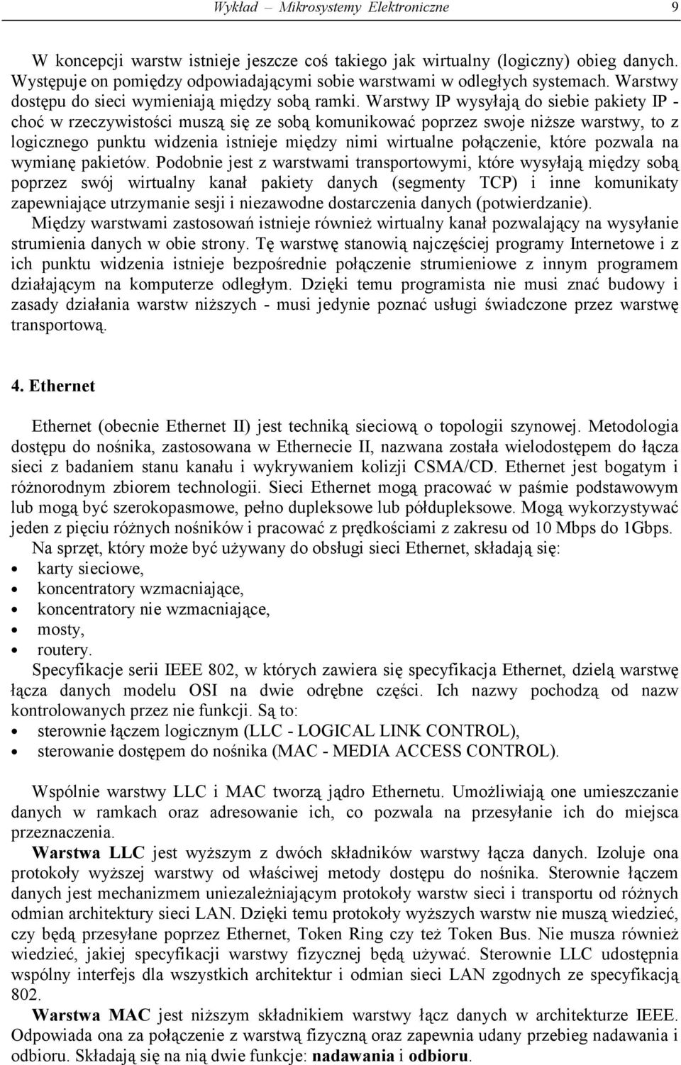 Warstwy IP wysyłają do siebie pakiety IP - choć w rzeczywistości muszą się ze sobą komunikować poprzez swoje niższe warstwy, to z logicznego punktu widzenia istnieje między nimi wirtualne połączenie,