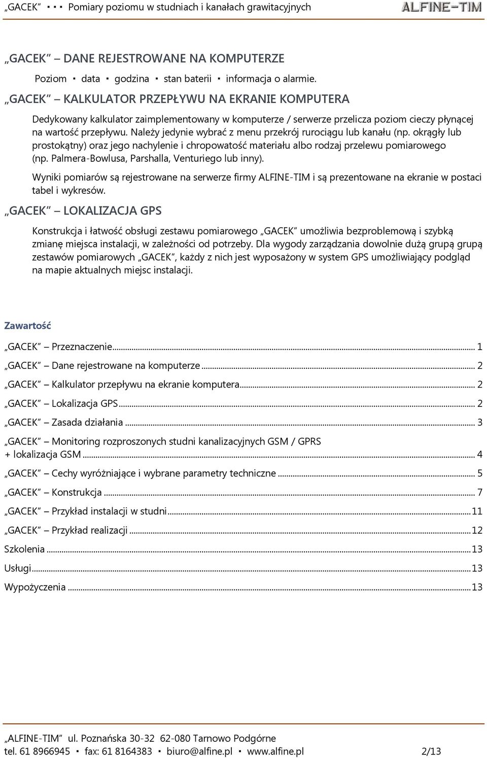 Należy jedynie wybrać z menu przekrój rurociągu lub kanału (np. okrągły lub prostokątny) oraz jego nachylenie i chropowatość materiału albo rodzaj przelewu pomiarowego (np.