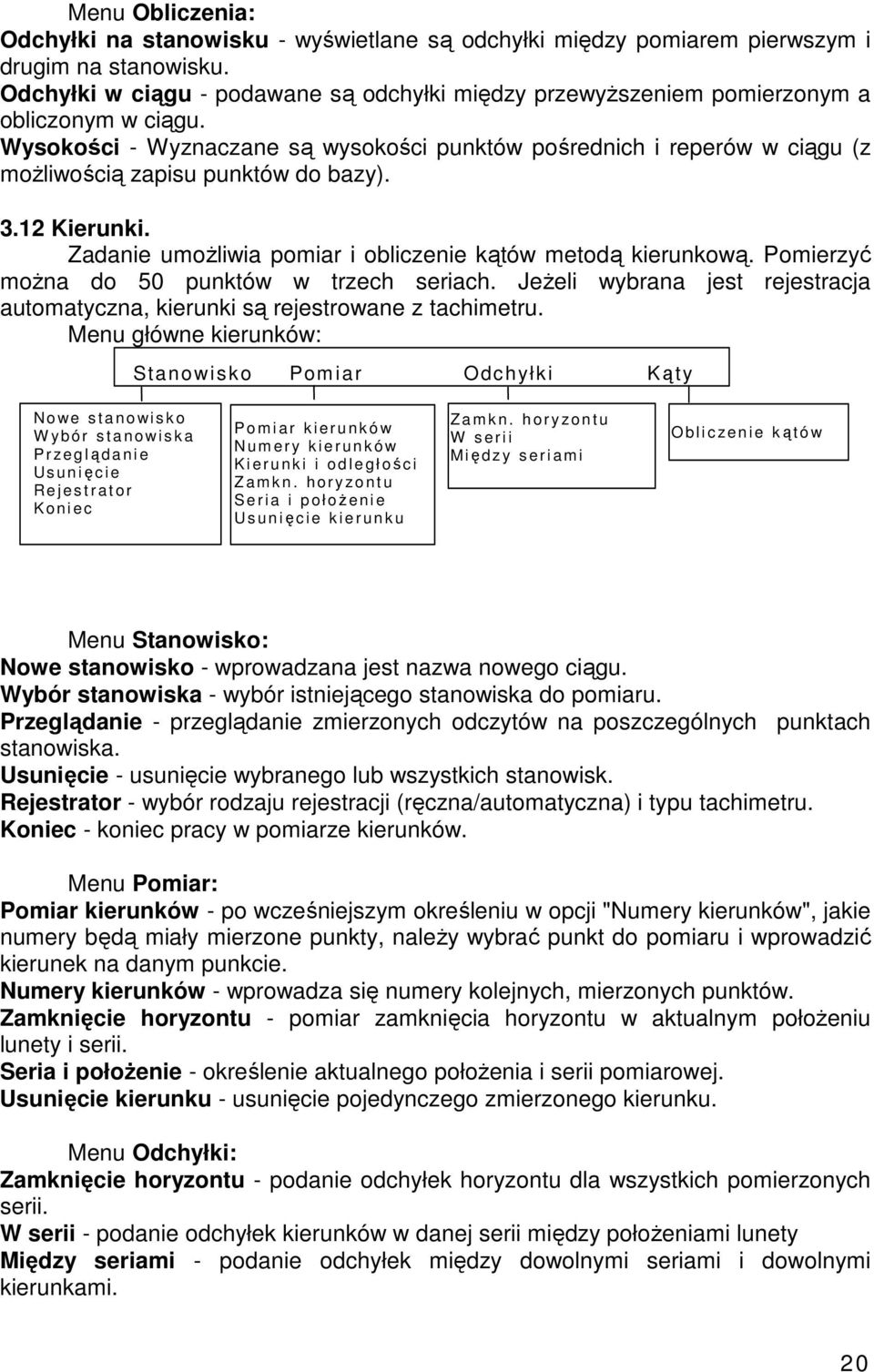 12 Kierunki. Zadanie umoliwia pomiar i obliczenie któw metod kierunkow. Pomierzy mona do 50 punktów w trzech seriach. Jeeli wybrana jest rejestracja automatyczna, kierunki s rejestrowane z tachimetru.