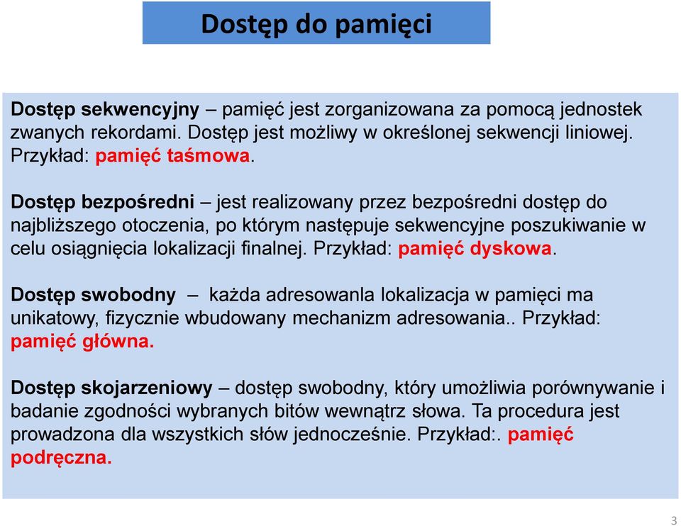 Przykład: pamięć dyskowa. Dostęp swobodny każda adresowanla lokalizacja w pamięci ma unikatowy, fizycznie wbudowany mechanizm adresowania.. Przykład: pamięć główna.