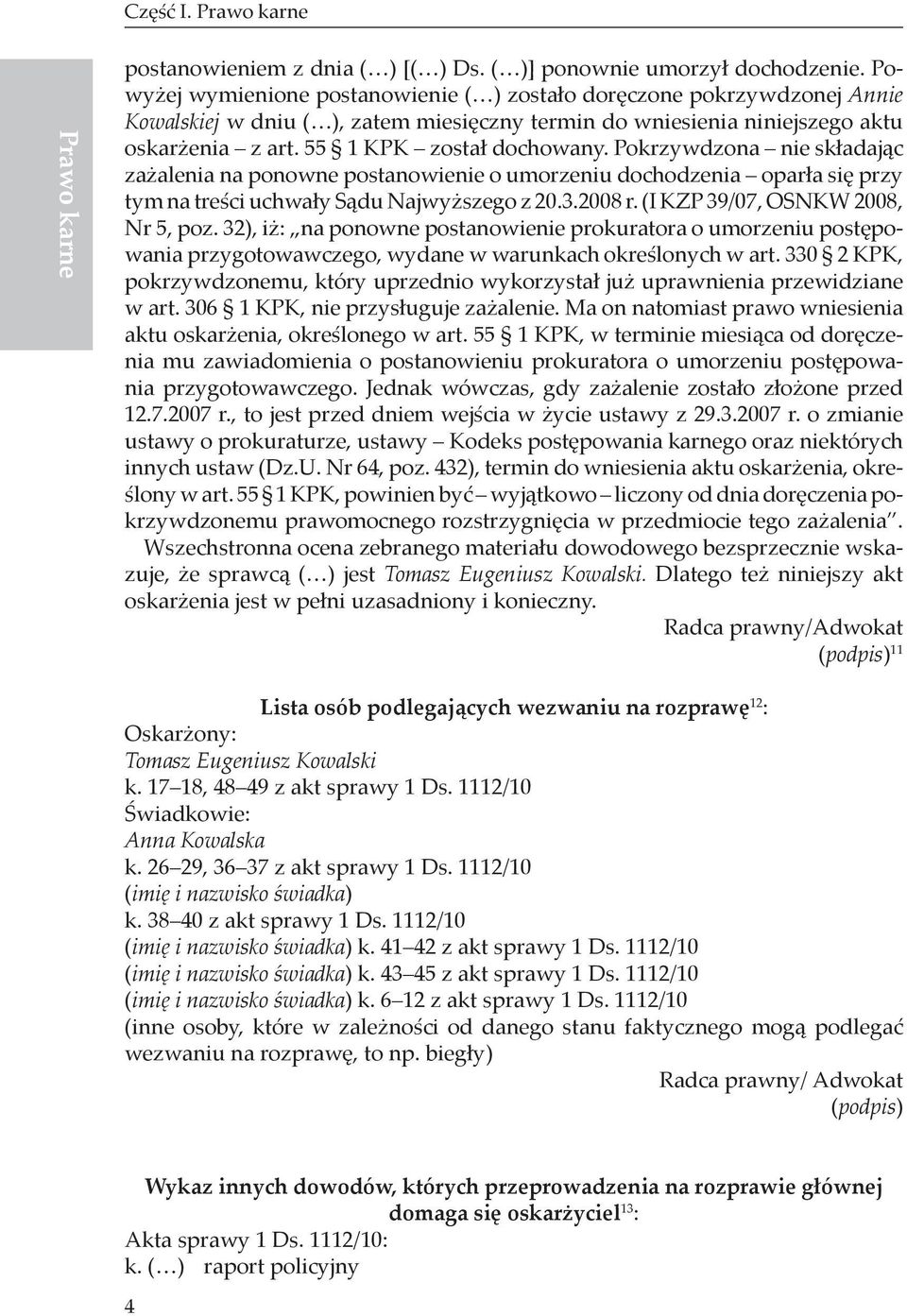 Pokrzywdzona nie składając zażalenia na ponowne postanowienie o umorzeniu dochodzenia oparła się przy tym na treści uchwały Sądu Najwyższego z 20.3.2008 r. (I KZP 39/07, OSNKW 2008, Nr 5, poz.