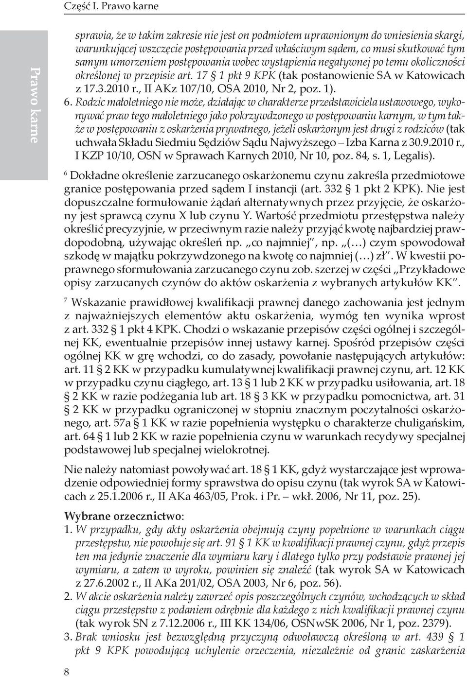 wobec wystąpienia negatywnej po temu okoliczności określonej w przepisie art. 17 1 pkt 9 KPK (tak postanowienie SA w Katowicach z 17.3.2010 r., II AKz 107/10, OSA 2010, Nr 2, poz. 1). 6.