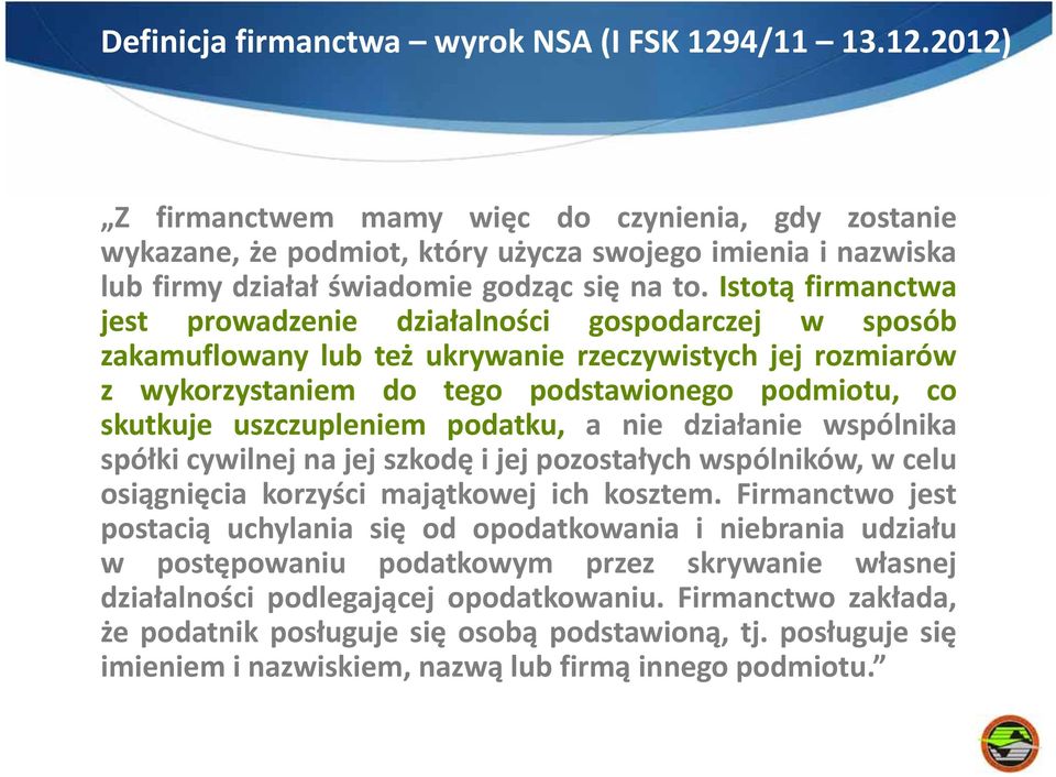 Istotą firmanctwa jest prowadzenie działalności gospodarczej w sposób zakamuflowany lub też ukrywanie rzeczywistych jej rozmiarów z wykorzystaniem do tego podstawionego podmiotu, co skutkuje